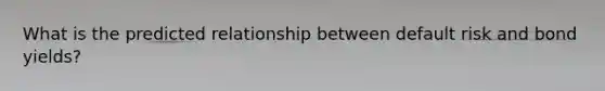What is the predicted relationship between default risk and bond yields?