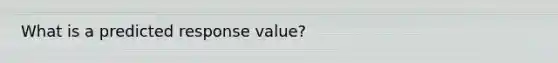 What is a predicted response value?