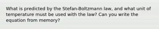 What is predicted by the Stefan-Boltzmann law, and what unit of temperature must be used with the law? Can you write the equation from memory?