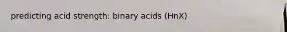 predicting acid strength: binary acids (HnX)