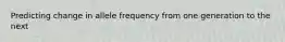 Predicting change in allele frequency from one generation to the next