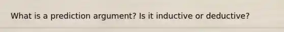 What is a prediction argument? Is it inductive or deductive?