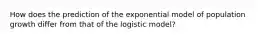 How does the prediction of the exponential model of population growth differ from that of the logistic model?