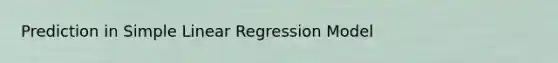 Prediction in Simple Linear Regression Model