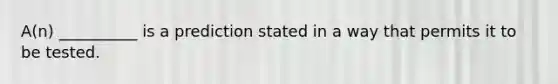 A(n) __________ is a prediction stated in a way that permits it to be tested.