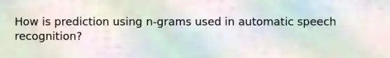 How is prediction using n-grams used in automatic speech recognition?