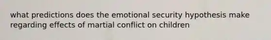 what predictions does the emotional security hypothesis make regarding effects of martial conflict on children