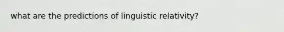 what are the predictions of linguistic relativity?