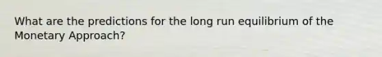 What are the predictions for the long run equilibrium of the Monetary Approach?