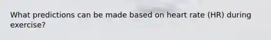 What predictions can be made based on heart rate (HR) during exercise?