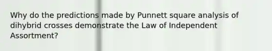 Why do the predictions made by Punnett square analysis of dihybrid crosses demonstrate the Law of Independent Assortment?