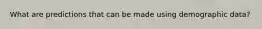 What are predictions that can be made using demographic data?