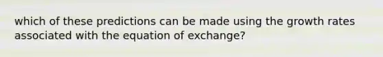 which of these predictions can be made using the growth rates associated with the equation of exchange?