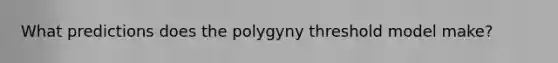 What predictions does the polygyny threshold model make?