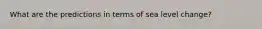 What are the predictions in terms of sea level change?