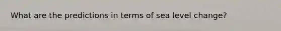 What are the predictions in terms of sea level change?