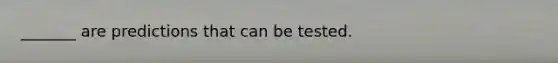 _______ are predictions that can be tested.