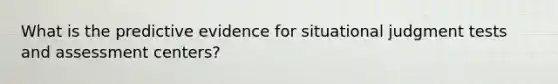 What is the predictive evidence for situational judgment tests and assessment centers?