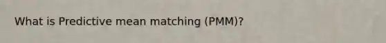 What is Predictive mean matching (PMM)?