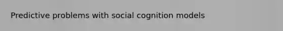 Predictive problems with social cognition models