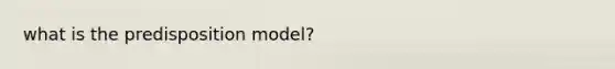 what is the predisposition model?