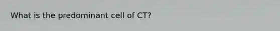 What is the predominant cell of CT?