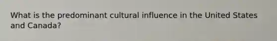 What is the predominant cultural influence in the United States and Canada?