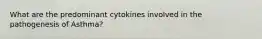 What are the predominant cytokines involved in the pathogenesis of Asthma?