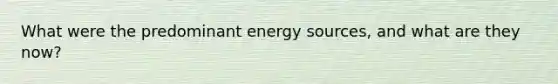 What were the predominant energy sources, and what are they now?