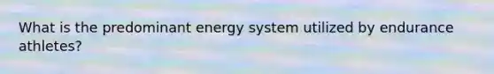 What is the predominant energy system utilized by endurance athletes?