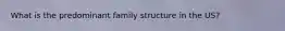 What is the predominant family structure in the US?