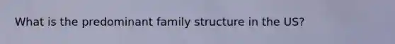 What is the predominant family structure in the US?