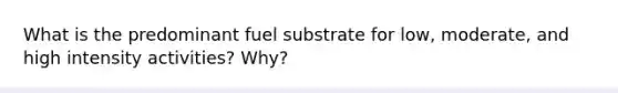 What is the predominant fuel substrate for low, moderate, and high intensity activities? Why?