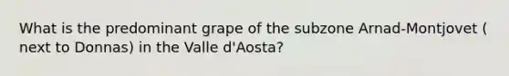 What is the predominant grape of the subzone Arnad-Montjovet ( next to Donnas) in the Valle d'Aosta?