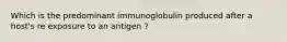 Which is the predominant immunoglobulin produced after a host's re exposure to an antigen ?