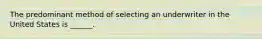 The predominant method of selecting an underwriter in the United States is ______.