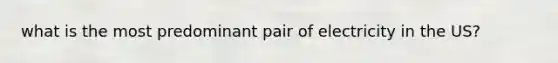 what is the most predominant pair of electricity in the US?