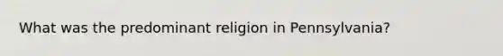 What was the predominant religion in Pennsylvania?