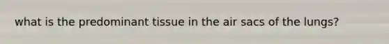 what is the predominant tissue in the air sacs of the lungs?