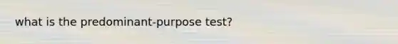 what is the predominant-purpose test?