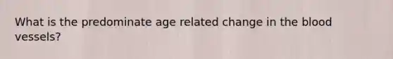 What is the predominate age related change in the blood vessels?