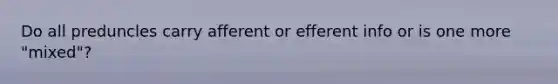 Do all preduncles carry afferent or efferent info or is one more "mixed"?