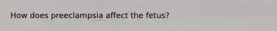 How does preeclampsia affect the fetus?