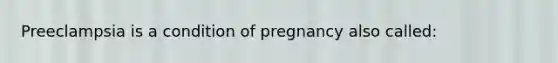 Preeclampsia is a condition of pregnancy also called: