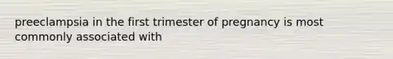 preeclampsia in the first trimester of pregnancy is most commonly associated with