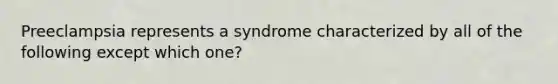 Preeclampsia represents a syndrome characterized by all of the following except which one?