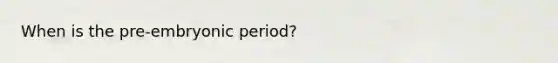 When is the pre-embryonic period?