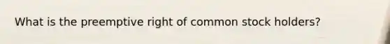 What is the preemptive right of common stock holders?