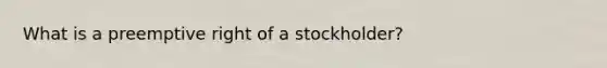 What is a preemptive right of a stockholder?