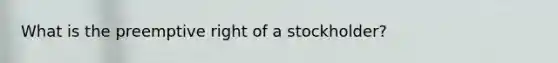 What is the preemptive right of a stockholder?